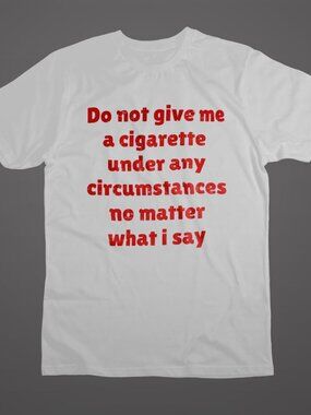 Do Not Give Me a Cigarette Tee, Funny Sayings T-shirt